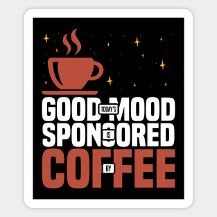 Today’s Good Mood Is Sponsored By Coffee, Funny coffee lover Magnet